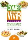 Joel Fuhrman - Comer para vivir : recetas : 200 recetas deliciosas y nutritivas para prevenir y revertir enfermedades, perder peso y gozar de una vida sana