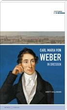 Anett Kollmann - Carl Maria von Weber in Dresden
