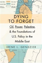 Irene Gendzier, Irene L. Gendzier, Gendzier Irene L. - Dying to Forget