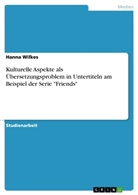 Hanna Wilkes - Kulturelle Aspekteals Übersetzungsproblem in Untertitelnam Beispiel der Serie "Friends"