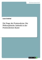 Laura Endrizzi - Die Frage der Postmoderne. Die Philosophische Ästhetik in der Postmodernen Kunst