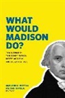 Benjamin (EDT)/ Nivola Wittes, Pietro S Nivola, Pietro S. Nivola, Benjamin Wittes - What Would Madison Do?