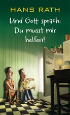 Hans Rath - Und Gott sprach: Du musst mir helfen!
