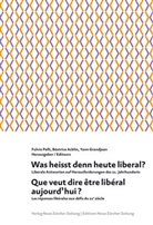 Béatric Acklin, Acklin Zimmermann, Béatrice Acklin Zimmermann, Béatrice Acklin-Zimmermann, Yann Grandjean, Fulvio Herausgegeben von Pelli... - Was heisst denn heute liberal? Que veut dire être libéral aujourd'hui?. Que veut dire être libéral aujourd'hui?