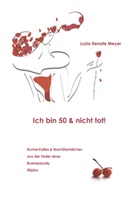 Luzia R. Meyer, Luzia Renate Meyer - Ich bin 50 & nicht tot!