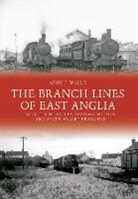 Andy T Wallis, Andy T. Wallis - The Branch Lines of East Anglia: Bury, Colne Valley, Saffron Walden and Stour Valley Branches