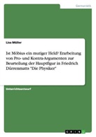 Lisa Müller - Ist Möbius ein mutiger Held? Erarbeitung von Pro- und Kontra-Argumenten zur Beurteilung der Hauptfigur in Friedrich Dürrenmatts "Die Physiker"