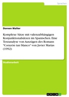 Doreen Walter - Komplexe Sätze mit valenzabhängigen Konjunktionalsätzen im Spanischen.  Eine Textanalyse von Auszügen des Romans "Corazón tan blanco" von Javier Marías (1992)