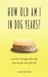 Susan Goldfein - How Old Am I in Dog Years?: And Other Thoughts about Life from the Far Side of the Hill