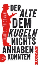 Daniel Friedman - Der Alte, dem Kugeln nichts anhaben konnten