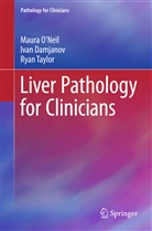 Iva Damjanov, Ivan Damjanov, Maur O'Neil, Maura O'Neil, Ryan Taylor, Ryan M Taylor... - Liver Pathology for Clinicians