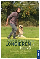 Sami El Ayachi, Sam El Ayachi, Sami El Ayachi, Johanna Esser - Körpersprachliches Longieren mit Hund