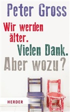 Peter Gross - Wir werden älter. Vielen Dank! Aber wozu?