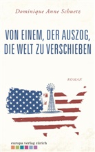 Dominique A. Schuetz, Dominique Anne Schuetz - Von einem, der auszog, die Welt zu verschieben
