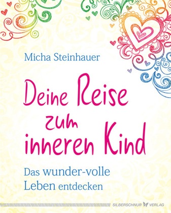 Micha Steinhauer - Deine Reise zum inneren Kind - Das wunder-volle Leben entdecken