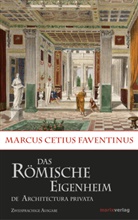 Marcus C. Faventinus, Marcus Cetius Faventinus - Das römische Eigenheim / De Architectura Privata