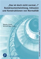 Monika Alisch, Monik Alisch (Prof. Dr.), Monika Alisch (Prof. Dr.), Michael May, May (Prof. Dr.), May (Prof. Dr.) - "Das ist doch nicht normal ...!" Sozialraumentwicklung, Inklusion und Konstruktionen von Normalität