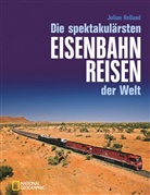 Julian Holland - Die spektakulärsten Eisenbahnreisen der Welt