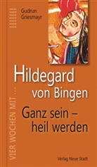 Gudrun Griesmayr, Hildegard von Bingen, Gudrun Griesmayr - Ganz sein - heil werden