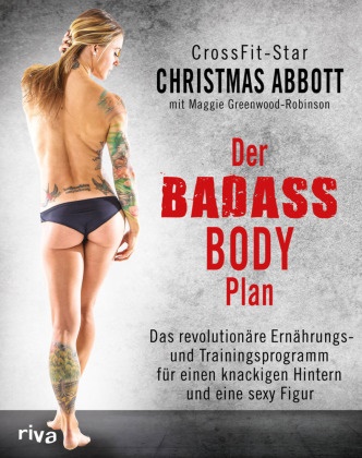 Christma Abbott, Christmas Abbott, Maggie Greenwood-Robinson - Der Badass-Body-Plan - Das revolutionäre Ernährungs- und Trainingsprogramm für einen knackigen Hintern und eine sexy Figur