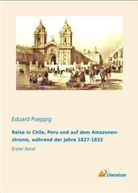 Eduard Poeppig - Reise in Chile, Peru und auf dem Amazonenstrome, während der Jahre 1827-1832