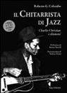 Roberto Colombo - Il chitarrista di jazz Charlie Christian. Con CD Audio