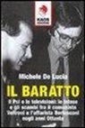 Michele De Lucia - Il baratto. Il Pci e le televisioni: le intese e gli scambi fra il comunista Veltroni e l'affarista Berlusconi negli anni Ottanta