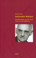 Werner Löser - Geschenkte Wahrheit