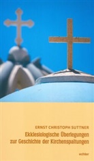 Ernst Chr. Suttner, Ernst Christoph Suttner - Ekklesiologische Überlegungen zur Geschichte der Kirchenspaltungen