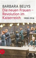 Barbara Beuys - Die neuen Frauen - Revolution im Kaiserreich: 1900-1914