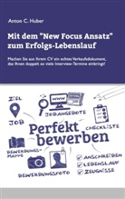 Anton C Huber, Anton C. Huber - Mit dem New Focus Ansatz zum Erfolgs-Lebenslauf