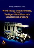 Rolf Ahlers, Wilfried Lochte, Braunschweigische Landschaft e.V. - Wendeburg - Braunschweig, die erste Kraftpost-Omnibuslinie von Heinrich Büssing