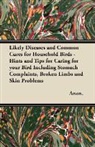 Anon, Anon. - Likely Diseases and Common Cures for Household Birds - Hints and Tips for Caring for your Bird Including Stomach Complaints, Broken Limbs and Skin Pro