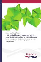 Aydee Luisa Robayo Torres - Subjetividades docentes en la universidad pública colombiana