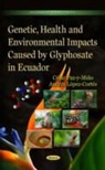 Andres Lopez-Cortes, Cesar Paz-Y-Mino - Genetic, Health & Environmental Impacts Caused by Glyphosate in Ecuador