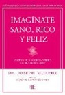 Joseph Murphy - Imagínate sano, rico y feliz : lo mejor de la sabiduría cósmica del Dr. Joseph Murphy