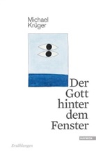 Michael Krüger - Der Gott hinter dem Fenster