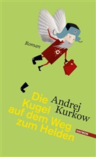 Andrej Kurkow, Claudia Dathe - Die Kugel auf dem Weg zum Helden