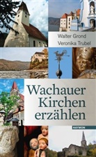 Walte Grond, Walter Grond, Veronika Trubel, Wacha Dunkelsteinerwald Regionalentwic, Melk - Wachauer Kirchen erzählen
