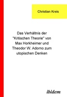 Christian Kreis - Das Verhältnis der 'Kritischen Theorie' von Max Horkheimer und Theodor W. Adorno zum utopischen Denken
