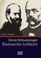 Georg Schwarz - Ernst Schweninger: Bismarcks Leibarzt