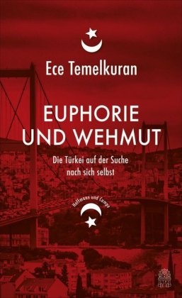Ece Temelkuran - Euphorie und Wehmut - Die Türkei auf der Suche nach sich selbst