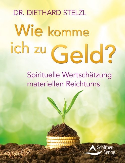 Diethard Stelzl, Diethard (Dr.) Stelzl - Wie komme ich zu Geld? - Spirituelle Wertschätzung materiellen Reichtums