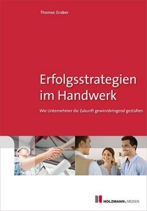 Thomas Graber - Erfolgsstrategien im Handwerk - Wie Unternehmer die Zukunft gewinnbringend gestalten