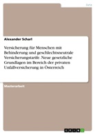 Alexander Scharl - Versicherung für Menschen mit Behinderung und geschlechtsneutrale Versicherungstarife. Neue gesetzliche Grundlagen im Bereich der privaten Unfallversicherung in Österreich