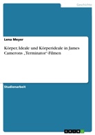 Lena Meyer - Körper, Ideale und Körperideale in James Camerons "Terminator"-Filmen