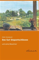 Fjödor Dostojewski, Fjodor M. Dostojewskij - Das Gut Stepantschikowo