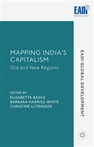 Elisabetta Harriss-White Basile, Barbara Harriss-White, Elisabetta Basile, Barbara Harriss-White, Lutringer, C Lutringer... - Mapping India''s Capitalism