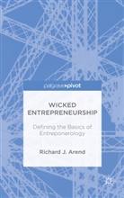 R. Arend, Richard J Arend, Richard J. Arend - Wicked Entrepreneurship