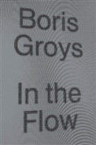 Boris Grois, Boris Groys - In the Flow